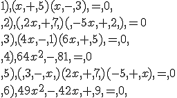 1) (x + 5)(x - 3) = 0 \\ 2) ( 2x + 7 )( -5x + 2 ) =0\\ 3) (4x - 1)(6x + 5) = 0 \\ 4) 64x^2 - 81 = 0\\ 5) ( 3 - x )(2x + 7 )(-5 + x) = 0\\ 6) 49x^2 - 42x + 9 = 0 \\